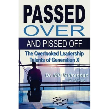 Passed Over and Pissed Off: The Overlooked Leadership Talents of Generation X