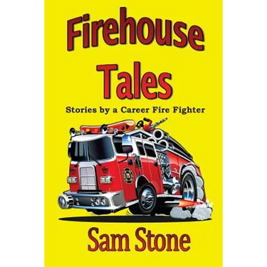 Firehouse Tales: Stories by a Career Fire Fighter