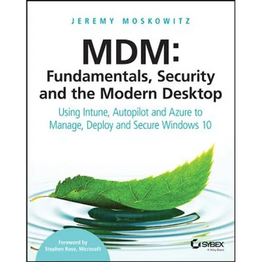 MDM: Fundamentals, Security, and the Modern Desktop: Using Intune, Autopilot, and Azure to Manage, Deploy, and Secure Windows 10