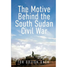 The Motive Behind the South Sudan Civil War