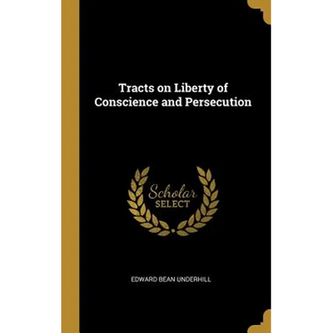 Tracts on Liberty of Conscience and Persecution