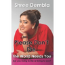 Please Don't Die: The World Needs You, Are you Living to Die or Dying to Live?