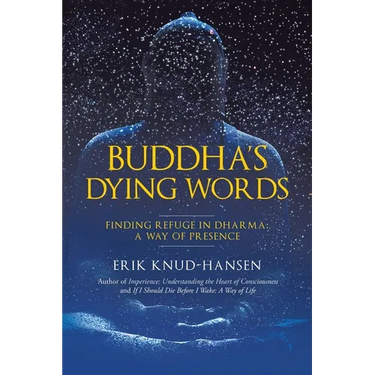 Buddha's Dying Words: Finding Refuge in Dharma: A Way of Presence