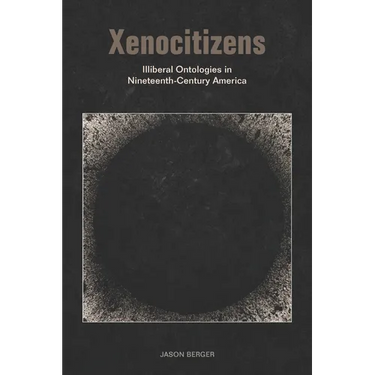 Xenocitizens: Illiberal Ontologies in Nineteenth-Century America