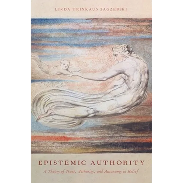 Epistemic Authority: A Theory of Trust, Authority, and Autonomy in Belief