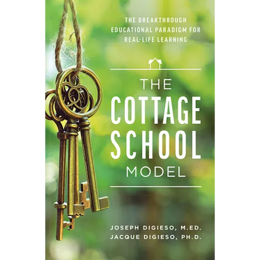 The Cottage School Model: The Breakthrough Educational Paradigm for Real-Life Learning