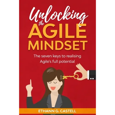 Unlocking The Agile Mindset: The seven keys to realising Agile's full potential