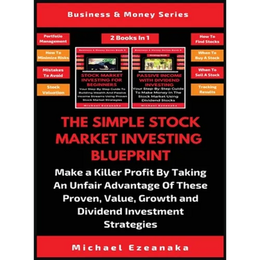 The Simple Stock Market Investing Blueprint (2 Books In 1): Make A Killer Profit By Taking An Unfair Advantage Of These Proven Value, Growth And Divid
