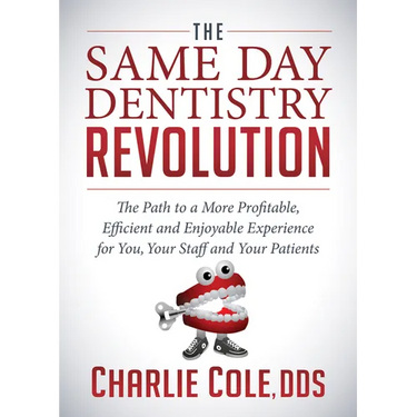 The Same Day Dentistry Revolution: The Path to a More Profitable, Efficient and Enjoyable Experience for You, Your Staff and Your Patients