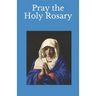 Pray the Holy Rosary