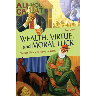 Wealth, Virtue, and Moral Luck: Christian Ethics in an Age of Inequality