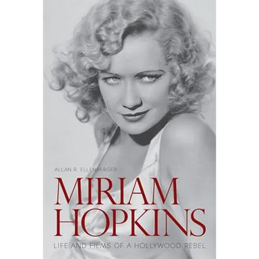 Miriam Hopkins: Life and Films of a Hollywood Rebel