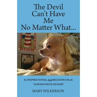 The Devil Can't Have Me No Matter What: An INSPIRATIONAL and RELIGIOUS Book Always Focus on God