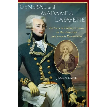 General and Madam de Lafayette: Partners in Liberty's Cause in the American and French Revolutions