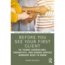Before You See Your First Client: 55 Things Counselors, Therapists, and Human Service Workers Need to Know