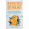 An Introduction to Good Saving Habits: Discover Simple Methods to Change Your Financial Situation