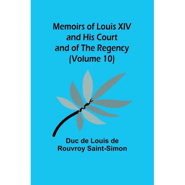 Memoirs of Louis XIV and His Court and of the Regency (Volume 10)
