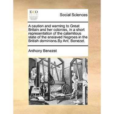 A Caution and Warning to Great Britain and Her Colonies, in a Short Representation of the Calamitous State of the Enslaved Negroes in the British Domi