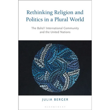 Rethinking Religion and Politics in a Plural World: The Baha'i International Community and the United Nations