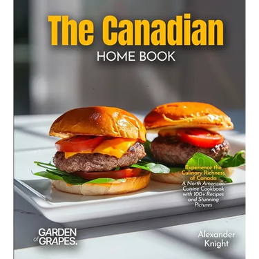 The Canadian Home Cook: Experience the Culinary Richness of Canada - A North American Cuisine Cookbook with 100+ Recipes and Stunning Pictures