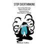 Stop Overthinking: How to Stop Worrying, Relieve Anxiety and Emotional Stress, Stop Negative Thinking.