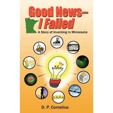 Good News -- I Failed, a Story of Inventing in Minnesota