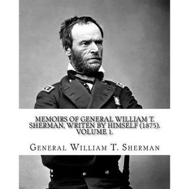 Memoirs of General William T. Sherman, writen by himself (1875). By: General William T. Sherman: (Volume 1). in two volumes
