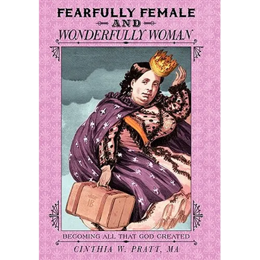 Fearfully Female and Wonderfully Woman: Becoming All That God Created
