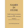 Names in Stone. 75,000 Cemetery Inscriptions from Frederick County, Maryland. Volume 2, Reprinted with More Names in Stone