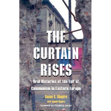 The Curtain Rises: Oral Histories of the Fall of Communism in Eastern Europe