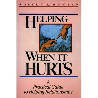 Helping When It Hurts: A Practical Guide to Helping Relationships