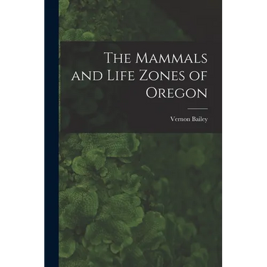 The Mammals and Life Zones of Oregon