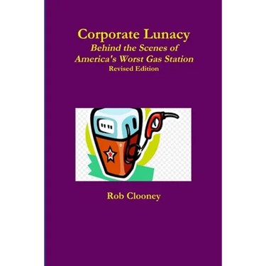Corporate Lunacy; Behind the Scenes of America's Worst Gas Station, Revised Edition