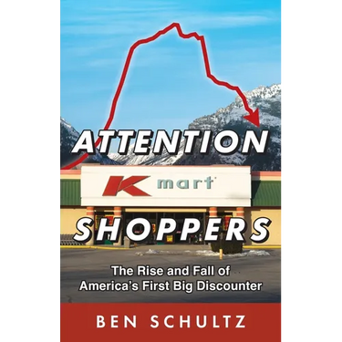 Attention Kmart Shoppers: The Rise and Fall of America's First Big Discounter