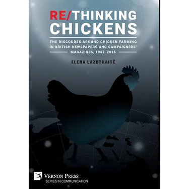 Re/Thinking Chickens: The Discourse around Chicken Farming in British Newspapers and Campaigners' Magazines, 1982 - 2016