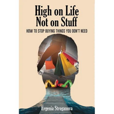 High on Life Not on Stuff: How to Stop Buying Things You Don't Need