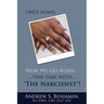 Once Again, Here We Go Again...: ...this time with..."The Narcissist"!