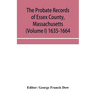 The probate records of Essex County, Massachusetts (Volume I) 1635-1664