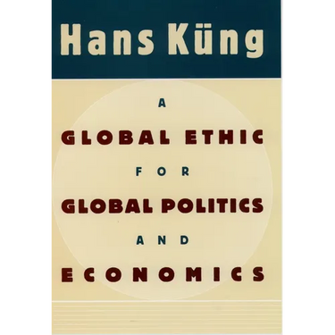 A Global Ethic for Global Politics and Economics