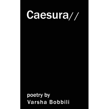 Caesura: poetry by Varsha Bobbili