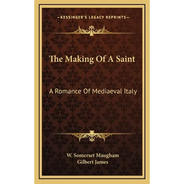 The Making Of A Saint: A Romance Of Mediaeval Italy