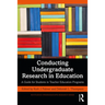 Conducting Undergraduate Research in Education: A Guide for Students in Teacher Education Programs