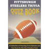 Pittsburgh Steelers Trivia Quiz Book A Collection Of Amazing Trivia Quizzes And Fun Facts For Die-hard Steelers Fans: Pittsburgh Steelers Superfan