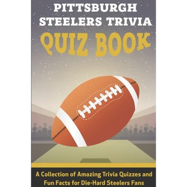 Pittsburgh Steelers Trivia Quiz Book A Collection Of Amazing Trivia Quizzes And Fun Facts For Die-hard Steelers Fans: Pittsburgh Steelers Superfan