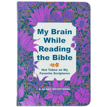 My Brain While Reading the Bible: Hot Takes on My Favorite Scriptures