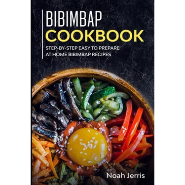 Bibimbap Cookbook: Step-by-step Easy to prepare at home Bibimbap recipes