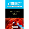 Greater Than a Tourist-Arizona USA: 50 Travel Tips from a Local