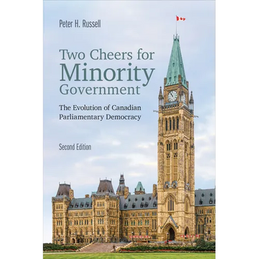 Two Cheers for Minority Government: The Evolution of Canadian Parliamentary Democracy, Second Edition