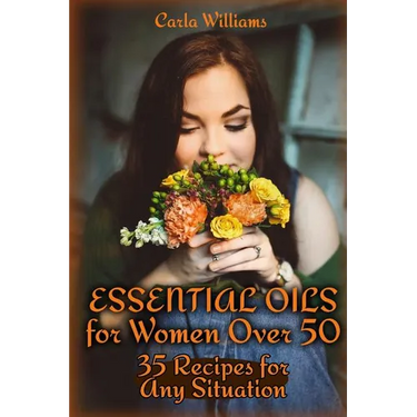 Essential Oils for Women Over 50: 35 Recipes for Any Situation: (Essential Oils, Essential Oils Books)