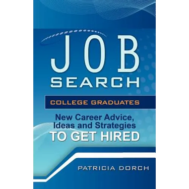 Job Search: College Graduates New Career Advice, Ideas and Strategies to Get Hired